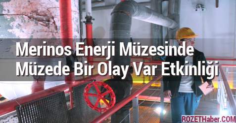 Merinos Enerji Müzesinde Müzede Bir Olay Var Etkinliği Düzenlendi