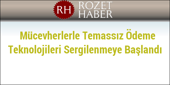 Mücevherlerle Temassız Ödeme Teknolojileri Sergilenmeye Başlandı Mücevherlerle Temassız Ödeme Teknolojileri Sergilenmeye Başlandı