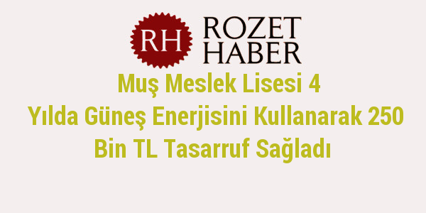 Muş Meslek Lisesi 4 Yılda Güneş Enerjisini Kullanarak 250 Bin TL Tasarruf Sağladı