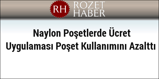 Naylon Poşetlerde Ücret Uygulaması Poşet Kullanımını Azalttı Naylon Poşetlerde Ücret Uygulaması Poşet Kullanımını Azalttı