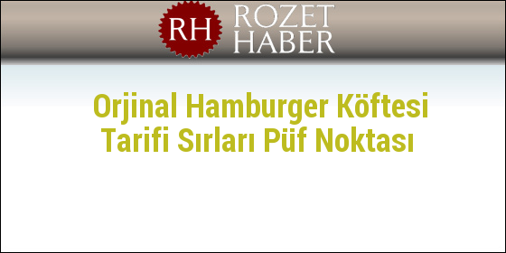 Orjinal Hamburger Köftesi Tarifi Sırları Püf Noktası