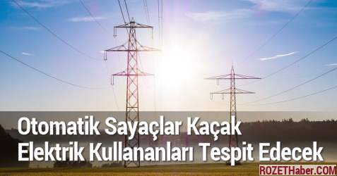 Otomatik Sayaçlar Kaçak Elektrik Kullananları Tespit Edecek Otomatik Sayaçlar Kaçak Elektrik Kullananları Tespit Edecek