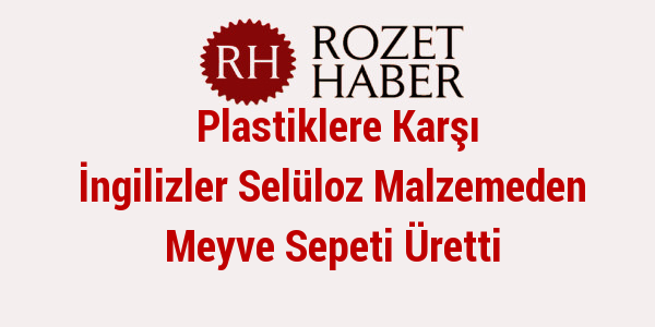 Plastiklere Karşı İngilizler Selüloz Malzemeden Meyve Sepeti Üretti