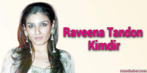 Raveena Tandon Kimdir