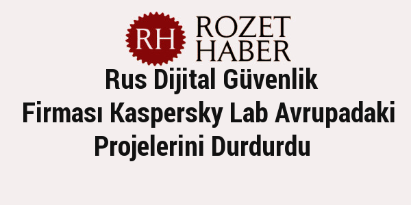Rus Dijital Güvenlik Firması Kaspersky Lab Avrupadaki Projelerini Durdurdu