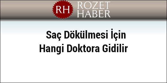 Saç Dökülmesi İçin Hangi Doktora Gidilir