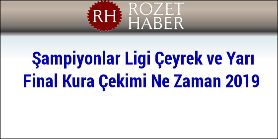 Şampiyonlar Ligi Çeyrek ve Yarı Final Kura Çekimi Ne Zaman 2019 Şampiyonlar Ligi Çeyrek ve Yarı Final Kura Çekimi Ne Zaman 2019