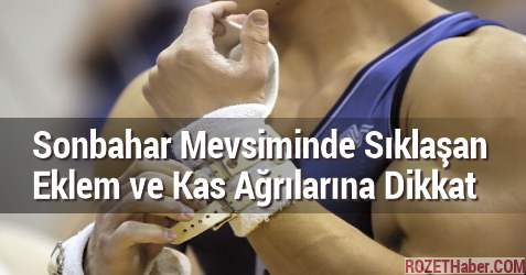 Mevsim Geçişlerinde Sıklıkla Kas ve Eklem Ağrıları Görülür Mevsim Geçişlerinde Sıklıkla Kas ve Eklem Ağrıları Görülür