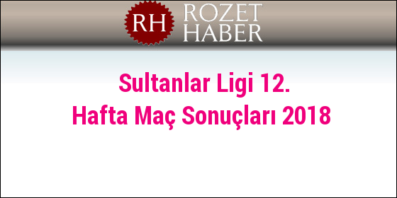 Sultanlar Ligi 12. Hafta Maç Sonuçları 2019 Sultanlar Ligi 12. Hafta Maç Sonuçları 2019