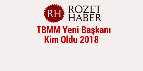 TBMM Yeni Başkanı Kim Oldu 2018 TBMM Yeni Başkanı Kim Oldu 2018