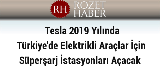 Tesla 2019 Yılında Türkiye'de Elektrikli Araçlar İçin Süperşarj İstasyonları Açacak Tesla 2019 Yılında Türkiye'de Elektrikli Araçlar İçin Süperşarj İstasyonları Açacak