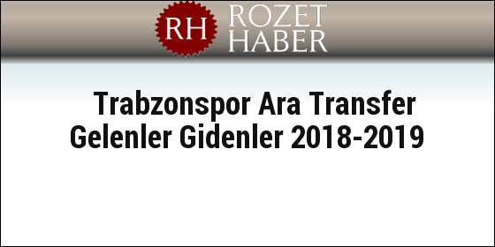 Trabzonspor Ara Transfer Gelenler Gidenler 2018-2019 Trabzonspor Ara Transfer Gelenler Gidenler 2018-2019