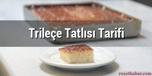 Trileçe Tatlısının Orijinal Tarifi Yapılışı Püf Noktaları Nasıl Yapılır