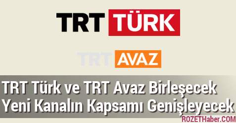 TRT Türk ve TRT Avaz Birleşecek Yeni Kanalın Kapsamı Genişleyecek