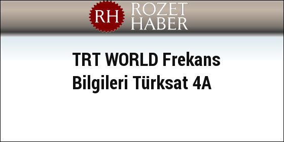 TRT WORLD Frekans Bilgileri Türksat 4A