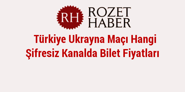 Türkiye Ukrayna Maçı Hangi Şifresiz Kanalda Bilet Fiyatları Haberi Türkiye Ukrayna Maçı Hangi Şifresiz Kanalda Bilet Fiyatları resmi