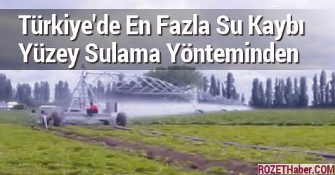 Tarımda Su Kaybı Yüzey Sulama Yönteminden Kaynaklanıyor Tarımda Su Kaybı Yüzey Sulama Yönteminden Kaynaklanıyor
