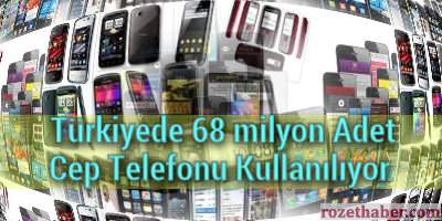 Türkiyede Kullanılan Cep Telefonu Sayısı 68 milyon