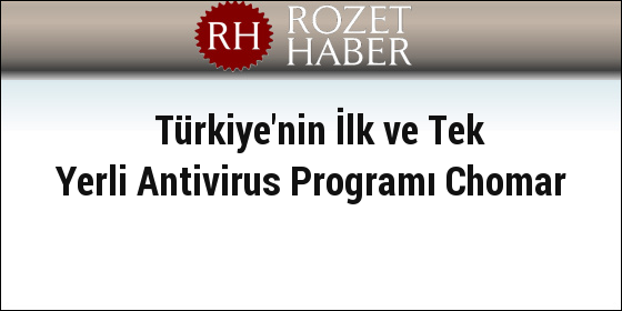 Türkiye'nin İlk ve Tek Yerli Antivirus Programı Chomar
