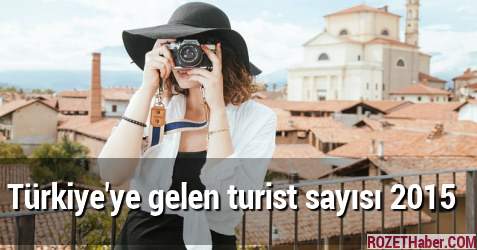 Türkiye’ye gelen turist sayısı 2015 Türkiye’ye gelen turist sayısı 2015