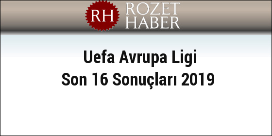 Uefa Avrupa Ligi Son 16 Sonuçları 2019 Uefa Avrupa Ligi Son 16 Sonuçları 2019