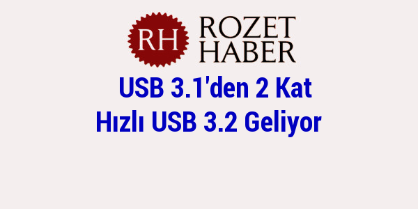 USB 3.1'den 2 Kat Hızlı USB 3.2 Geliyor