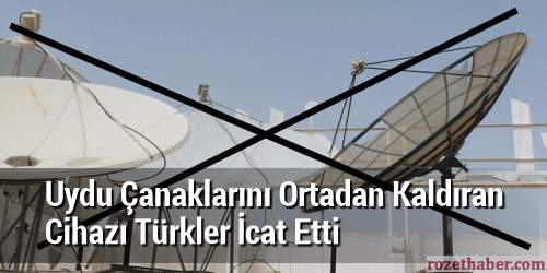 Uydu Çanaklarını Ortadan Kaldıran Cihazı Türkler İcat Etti