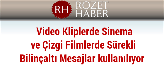 Video Kliplerde Sinema ve Çizgi Filmlerde Sürekli Bilinçaltı Mesajlar kullanılıyor Video Kliplerde Sinema ve Çizgi Filmlerde Sürekli Bilinçaltı Mesajlar kullanılıyor