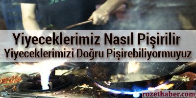 Yiyeceklerimiz Nasıl Pişirilir Yiyeceklerimizi Doğru Pişirebiliyormuyuz Yiyeceklerimiz Nasıl Pişirilir Yiyeceklerimizi Doğru Pişirebiliyormuyuz