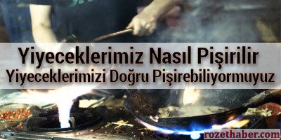 Yiyeceklerimiz Nasıl Pişirilir Yiyeceklerimizi Doğru Pişirebiliyormuyuz