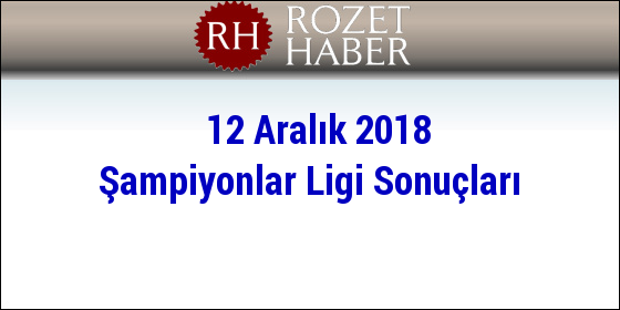 12 Aralık 2018 Şampiyonlar Ligi Sonuçları 12 Aralık 2018 Şampiyonlar Ligi Sonuçları