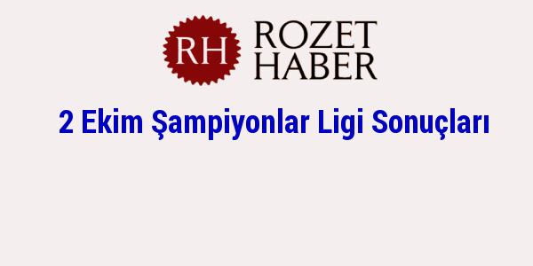 2 Ekim Şampiyonlar Ligi Sonuçları 2 Ekim Şampiyonlar Ligi Sonuçları