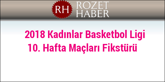 2018 Kadınlar Basketbol Ligi 10. Hafta Maçları Fikstürü 2018 Kadınlar Basketbol Ligi 10. Hafta Maçları Fikstürü
