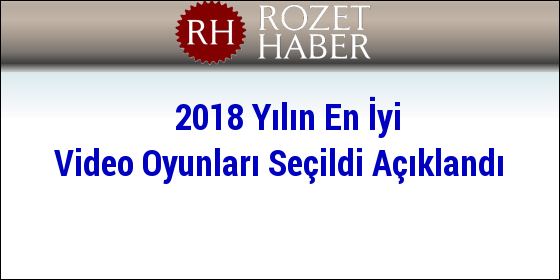 2018 Yılın En İyi Video Oyunları Seçildi Açıklandı 2018 Yılın En İyi Video Oyunları Seçildi Açıklandı
