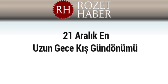 21 Aralık En Uzun Gece Kış Gündönümü 21 Aralık En Uzun Gece Kış Gündönümü