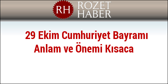 29 Ekim Cumhuriyet Bayramı Anlam ve Önemi Kısaca 29 Ekim Cumhuriyet Bayramı Anlam ve Önemi Kısaca