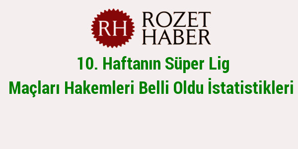 10. Haftanın Süper Lig Maçları Hakemleri Belli Oldu İstatistikleri 10. Haftanın Süper Lig Maçları Hakemleri Belli Oldu İstatistikleri