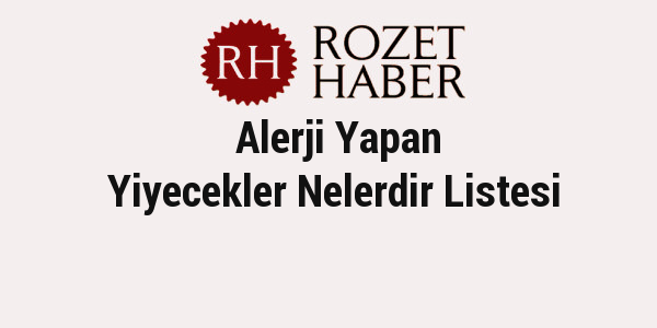 Alerji Yapan Yiyecekler Nelerdir Listesi