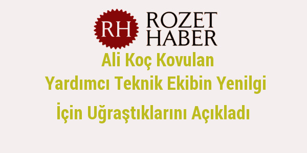 Ali Koç Kovulan Yardımcı Teknik Ekibin Yenilgi İçin Uğraştıklarını Açıkladı Ali Koç Kovulan Yardımcı Teknik Ekibin Yenilgi İçin Uğraştıklarını Açıkladı
