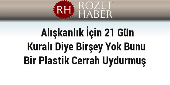 Alışkanlık İçin 21 Gün Kuralı Diye Birşey Yok Bunu Bir Plastik Cerrah Uydurmuş Alışkanlık İçin 21 Gün Kuralı Diye Birşey Yok Bunu Bir Plastik Cerrah Uydurmuş