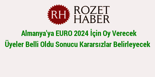 Almanya'ya EURO 2024 İçin Oy Verecek Üyeler Belli Oldu Sonucu Kararsızlar Belirleyecek Almanya'ya EURO 2024 İçin Oy Verecek Üyeler Belli Oldu Sonucu Kararsızlar Belirleyecek