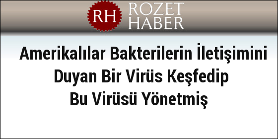 Amerikalılar Bakterilerin İletişimini Duyan Bir Virüs Keşfedip Bu Virüsü Yönetmiş Amerikalılar Bakterilerin İletişimini Duyan Bir Virüs Keşfedip Bu Virüsü Yönetmiş