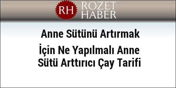 Anne Sütünü Artırmak İçin Ne Yapılmalı Anne Sütü Arttırıcı Çay Tarifi Anne Sütünü Artırmak İçin Ne Yapılmalı Anne Sütü Arttırıcı Çay Tarifi