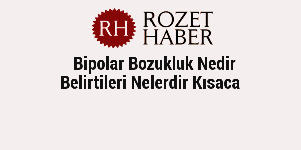 Bipolar Bozukluk Nedir Belirtileri Nelerdir Kısaca Bipolar Bozukluk Nedir Belirtileri Nelerdir Kısaca