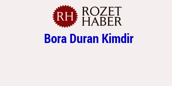 Bora Duran Kimdir Bora Duran Kimdir