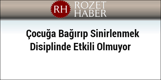 Çocuğa Bağırıp Sinirlenmek Disiplinde Etkili Olmuyor Çocuğa Bağırıp Sinirlenmek Disiplinde Etkili Olmuyor