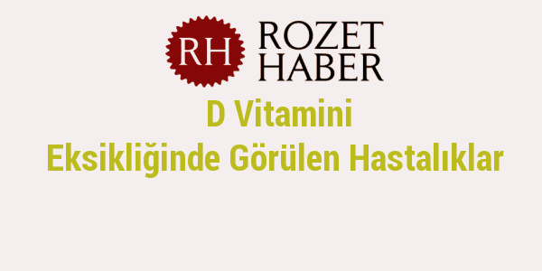 D Vitamini Eksikliğinde Görülen Hastalıklar D Vitamini Eksikliğinde Görülen Hastalıklar