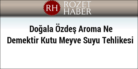 Doğala Özdeş Aroma Ne Demektir Kutu Meyve Suyu Tehlikesi Doğala Özdeş Aroma Ne Demektir Kutu Meyve Suyu Tehlikesi