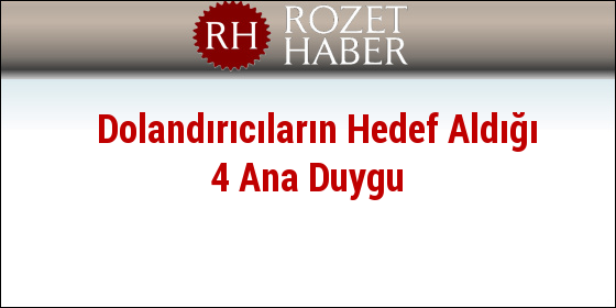Dolandırıcıların Hedef Aldığı 4 Ana Duygu Dolandırıcıların Hedef Aldığı 4 Ana Duygu