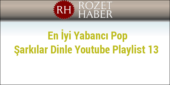 En İyi Yabancı Pop Şarkılar Dinle Youtube Playlist 13 En İyi Yabancı Pop Şarkılar Dinle Youtube Playlist 13